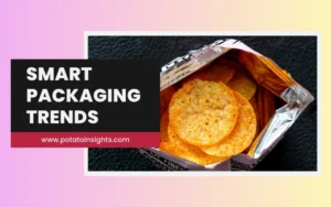 Smart Packaging Trends Changing the Potato Chips and Snacks Market