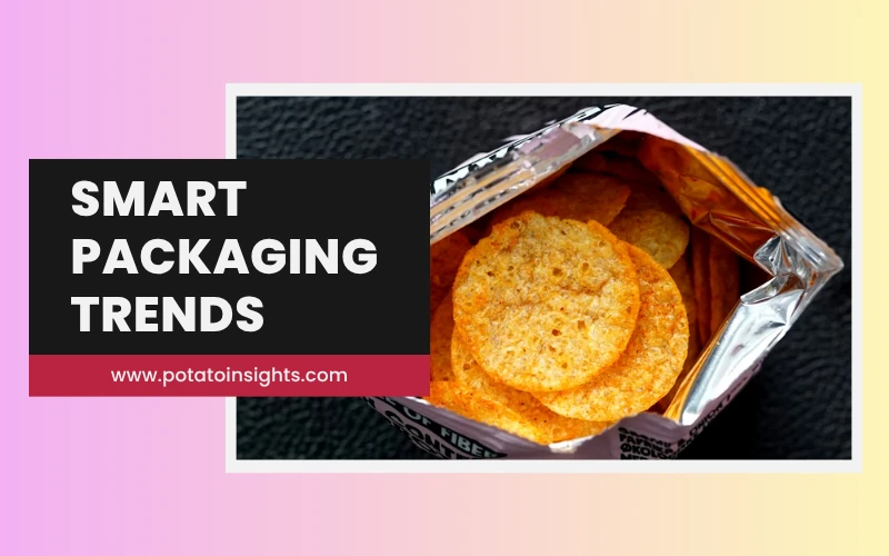 Smart Packaging Trends Changing the Potato Chips and Snacks Market
