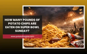 How Many Pounds of Potato Chips Are Eaten on Super Bowl Sunday_Potato Insights