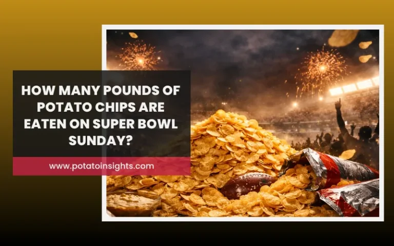 How Many Pounds of Potato Chips Are Eaten on Super Bowl Sunday_Potato Insights